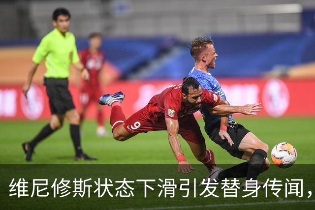 维尼修斯状态下滑引发替身传闻，皇马前景堪忧